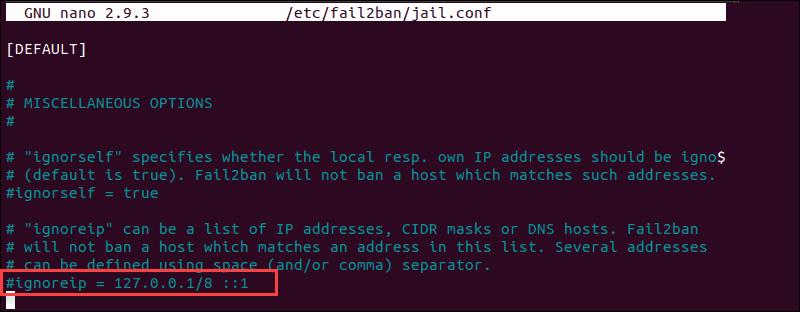 The line ignoreip = 127.0.0.1/8 ::1 in the configuration file /etc/fail2ban/jail.conf.