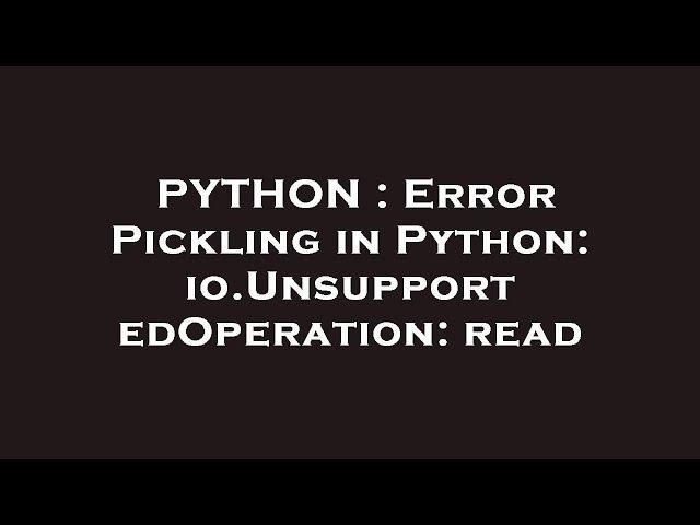 A black background with white text that reads Python error pickling in Python: IO.UnsupportedOperation: read.