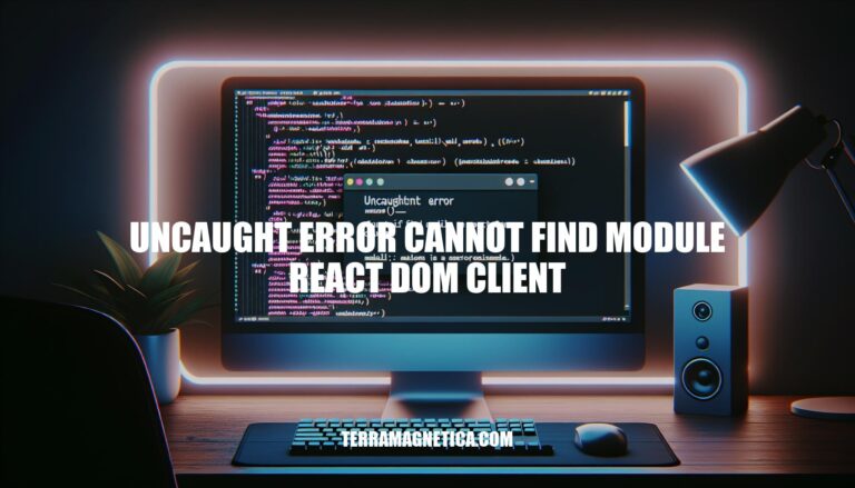 Resolving 'Uncaught Error Cannot Find Module React DOM Client'