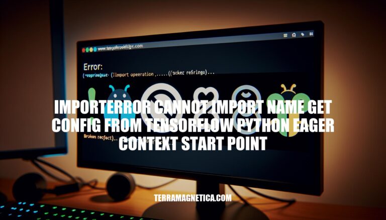 Troubleshooting ImportError: cannot import name get_config from TensorFlow Python EagerContext