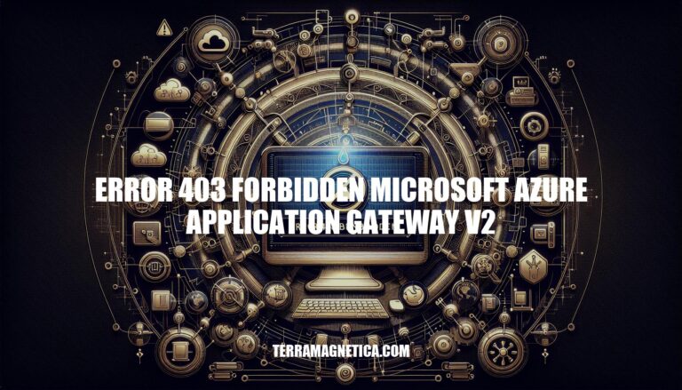 Error 403 Forbidden: Troubleshooting Microsoft Azure Application Gateway V2