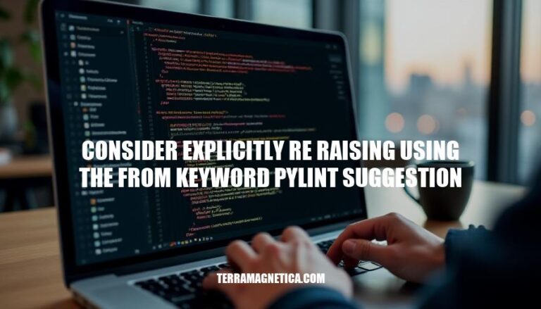 Mastering Pylint's Exception Handling Suggestion: Consider Explicitly Re-Raising with 'from' Keyword