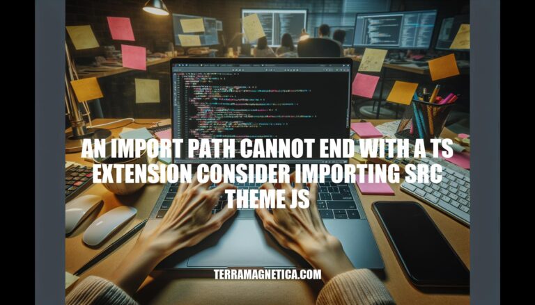 Resolving Import Path Errors: An In-Depth Guide to Fixing 'An Import Path Cannot End with a TS Extension Consider Importing Src Theme JS'