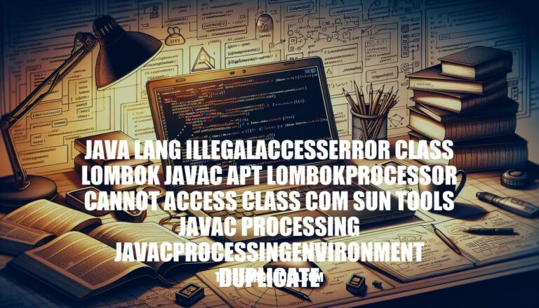 Resolving Java Lang IllegalAccessError with Lombok: Causes, Troubleshooting, and Best Practices