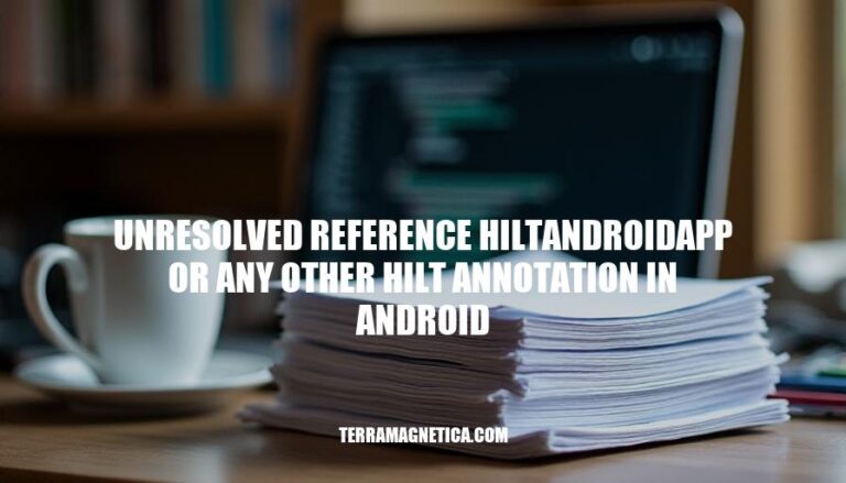 Resolving Unresolved References: HiltAndroidApp and Other Annotations in Android