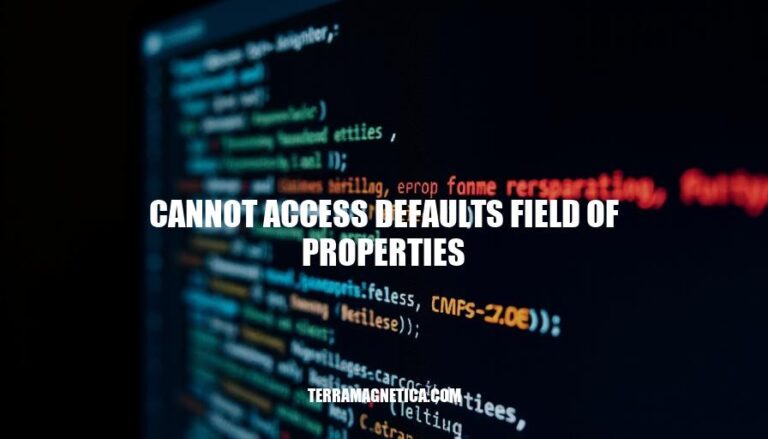 Cannot Access Defaults Field of Properties: Causes, Fixes & Best Practices