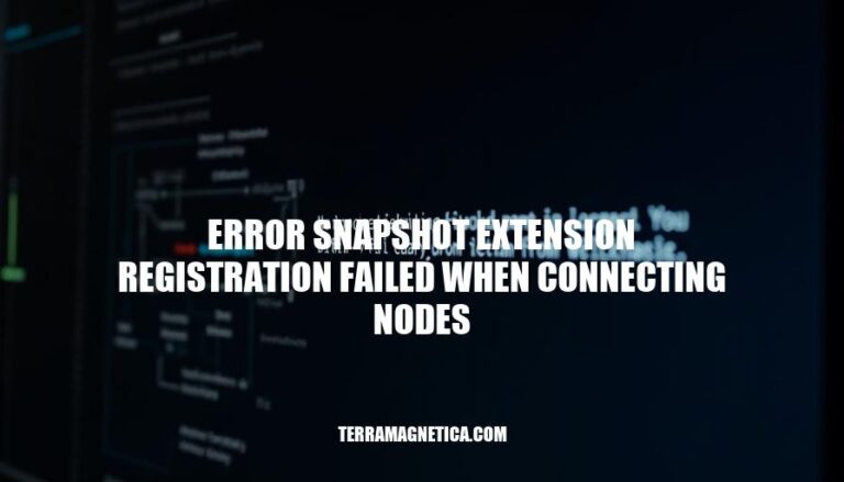 Error Snapshot Extension Registration Failed When Connecting Nodes: Causes & Solutions