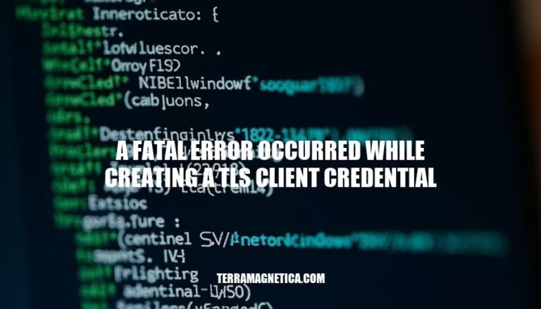 Resolving TLS Client Credential Errors: A Fatal Error Occurred While Creating a TLS Client Credential